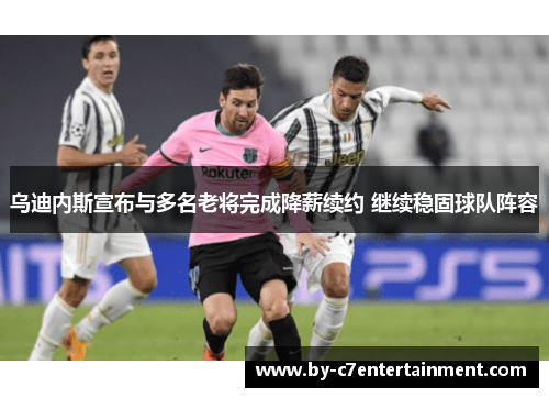 乌迪内斯宣布与多名老将完成降薪续约 继续稳固球队阵容