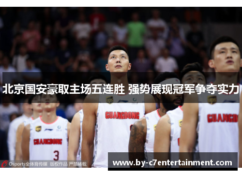 北京国安豪取主场五连胜 强势展现冠军争夺实力 北京国安豪取主场五连胜 强势展现冠军争夺实力