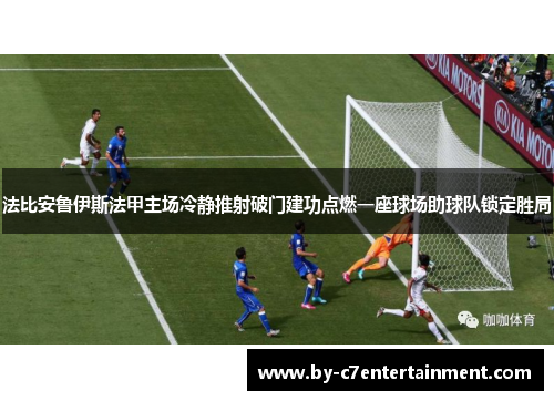 法比安鲁伊斯法甲主场冷静推射破门建功点燃一座球场助球队锁定胜局