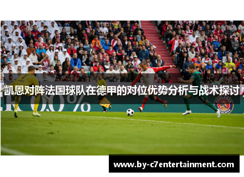 凯恩对阵法国球队在德甲的对位优势分析与战术探讨 凯恩对阵法国球队在德甲的对位优势分析与战术探讨